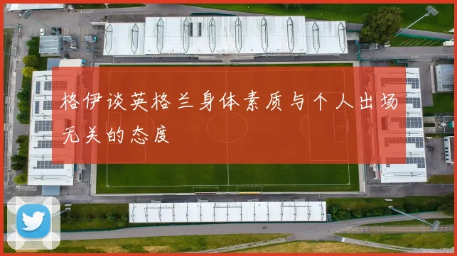 格伊谈英格兰身体素质与个人出场无关的态度